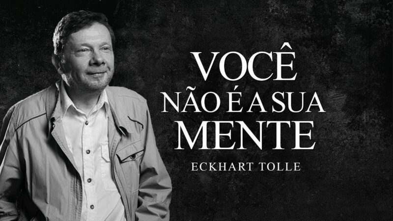 Eckhart Tolle – Você Não é a Sua Mente