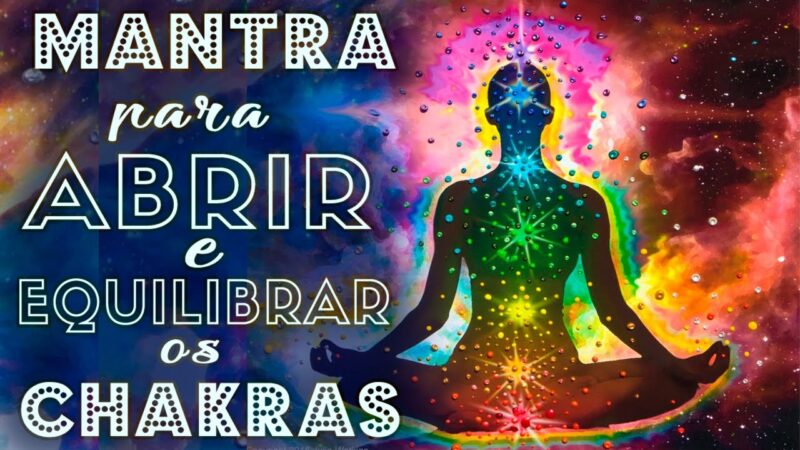 Mantra Para Abrir, Ativar, Equilibrar e Desbloquear Os 7 Chakras