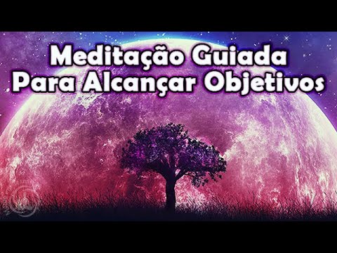 Meditação Guiada Para Alcançar Objetivos