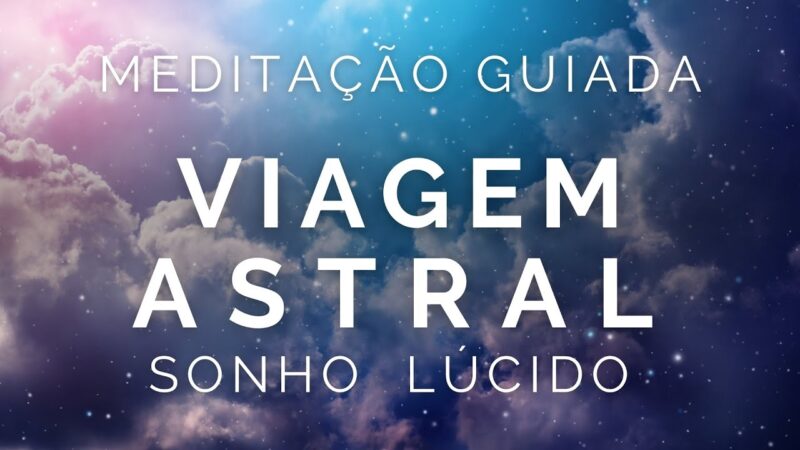 Meditação Guiada Para Viagem Astral e Sonho Lúcido