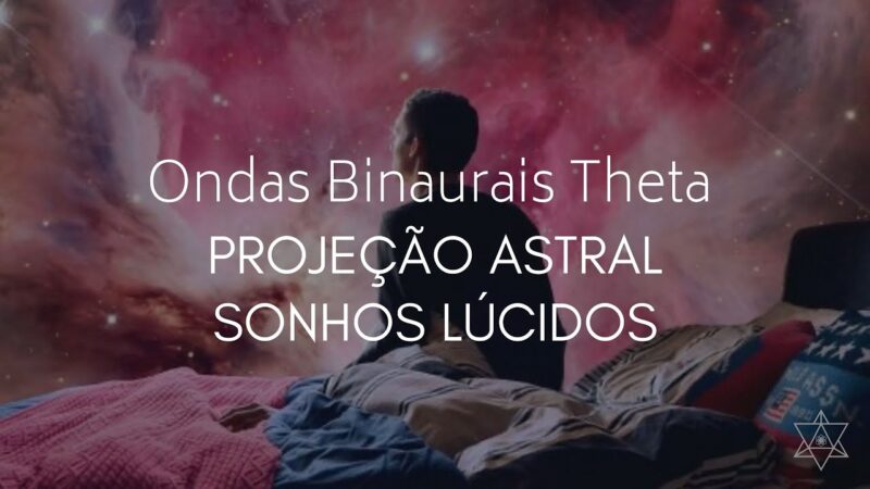 Ondas Binaurais Theta – Facilita a Projeção Astral, Sonho Lúcido – Meditação